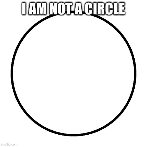 Googolagon? | I AM NOT A CIRCLE | image tagged in circle | made w/ Imgflip meme maker