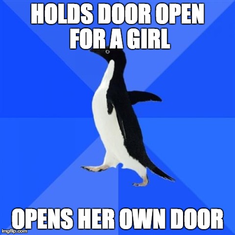 Socially Awkward Penguin | HOLDS DOOR OPEN FOR A GIRL OPENS HER OWN DOOR | image tagged in memes,socially awkward penguin,AdviceAnimals | made w/ Imgflip meme maker