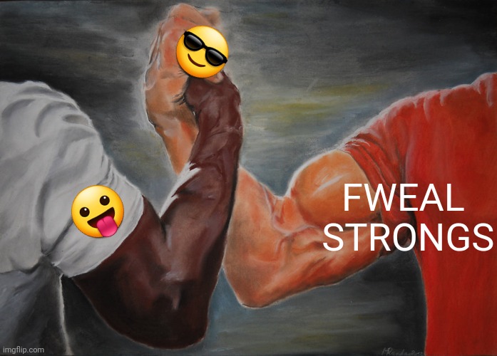 Epic Handshake | 😎; FWEAL  STRONGS; 😛 | image tagged in memes,epic handshake | made w/ Imgflip meme maker