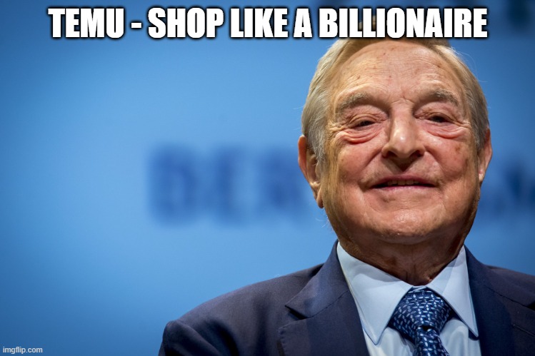 Gleeful George Soros | TEMU - SHOP LIKE A BILLIONAIRE | image tagged in gleeful george soros | made w/ Imgflip meme maker