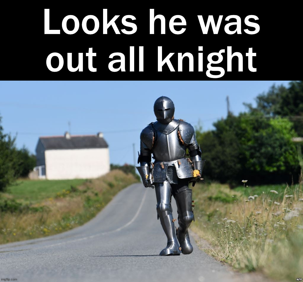 Knight time | Looks he was out all knight | image tagged in eyeroll | made w/ Imgflip meme maker