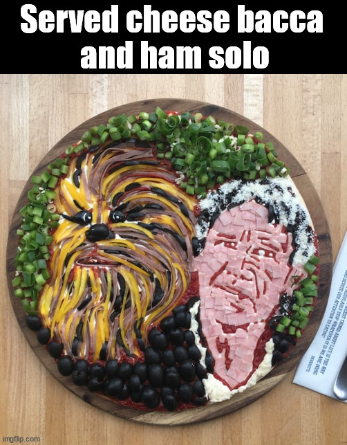 Delicious | Served cheese bacca 
and ham solo | image tagged in eyeroll | made w/ Imgflip meme maker