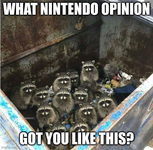 Answer In Comments | WHAT NINTENDO OPINION; GOT YOU LIKE THIS? | image tagged in you have alerted the horde | made w/ Imgflip meme maker