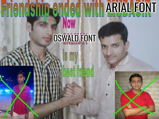 Friendship ended | ARIAL FONT; OSWALD FONT | image tagged in friendship ended | made w/ Imgflip meme maker