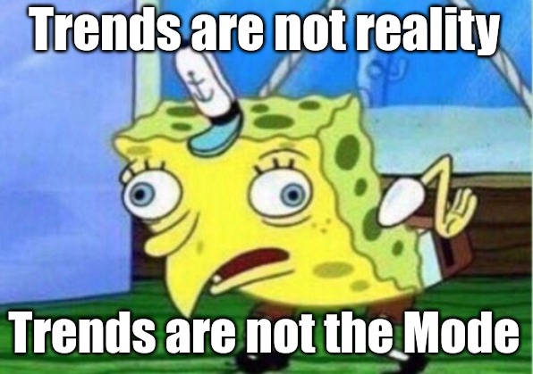 The flies under the sea are not happy flies. | Trends are not reality; Trends are not the Mode | image tagged in memes,mocking spongebob,looking for craving about unbrained storytelling,looting a wide missed decency | made w/ Imgflip meme maker