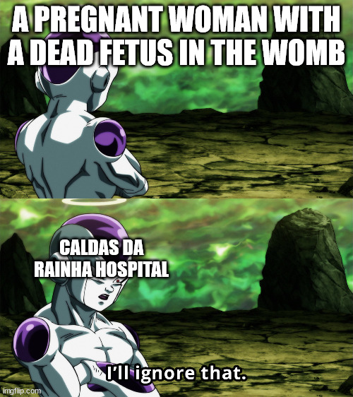 Portuguese SNS | A PREGNANT WOMAN WITH A DEAD FETUS IN THE WOMB; CALDAS DA RAINHA HOSPITAL | image tagged in i'll ignore that,healthcare,health,pregnant woman | made w/ Imgflip meme maker