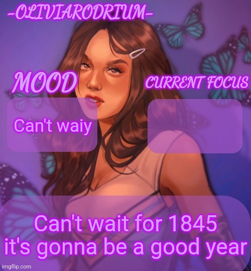 Omg even more insane temp and new sexy name -OliviaRodrium- | Can't waiy; Can't wait for 1845 it's gonna be a good year | image tagged in omg even more insane temp and new sexy name -oliviarodrium- | made w/ Imgflip meme maker