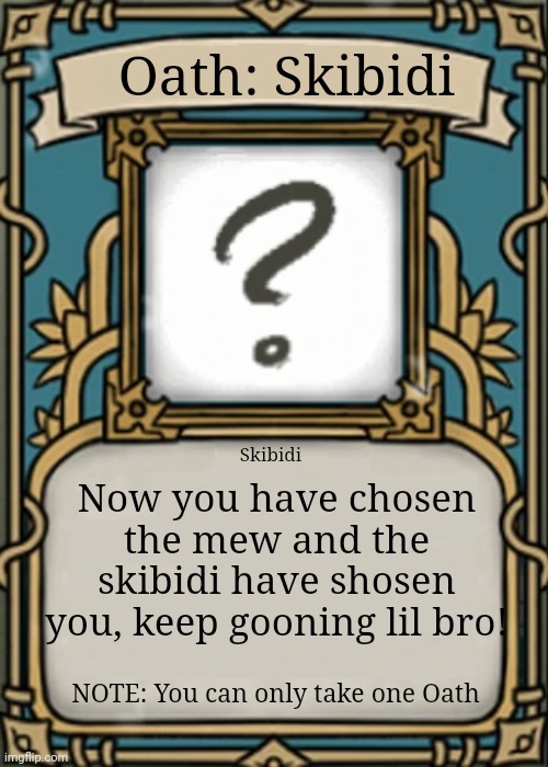 The deepwoken's new skibidi oath | Oath: Skibidi; Now you have chosen the mew and the skibidi have shosen you, keep gooning lil bro! Skibidi; NOTE: You can only take one Oath | image tagged in deepwoken advanced talent card | made w/ Imgflip meme maker