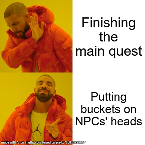 Drake Hotline Bling Meme | Finishing the main quest; Putting buckets on NPCs' heads | image tagged in memes,drake hotline bling,troll | made w/ Imgflip meme maker