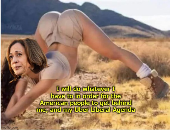 Kneeling is not always the best position to accomplish a goal | I will do whatever I have to in order for the American people to get behind me, and my Uber Liberal Agenda | image tagged in kamala yoga meme | made w/ Imgflip meme maker