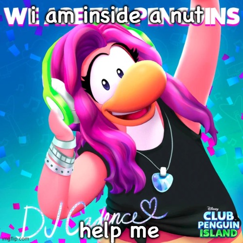 . | i am inside a nut; help me | image tagged in wearethepenguinsalbumcover1 jpg | made w/ Imgflip meme maker