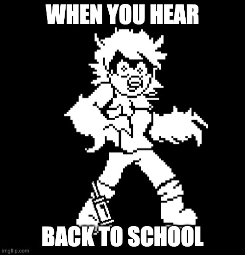 rip | WHEN YOU HEAR; BACK TO SCHOOL | image tagged in suprised martlet | made w/ Imgflip meme maker