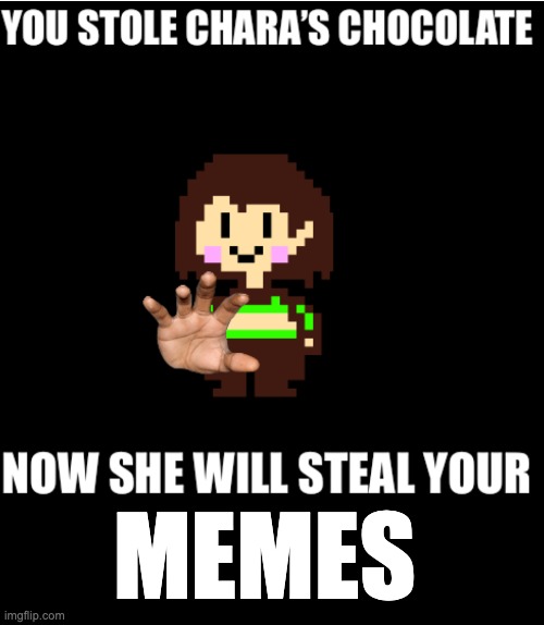 You stole Chara’s chocolate | MEMES | image tagged in you stole chara s chocolate | made w/ Imgflip meme maker