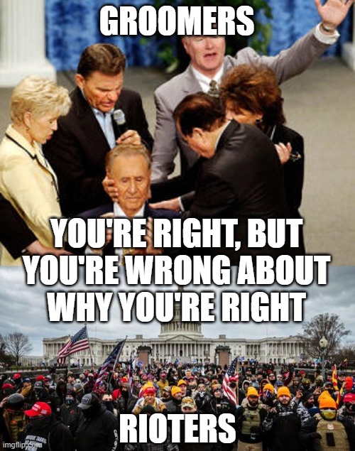 GROOMERS RIOTERS YOU'RE RIGHT, BUT
YOU'RE WRONG ABOUT
WHY YOU'RE RIGHT | image tagged in christian hypocrites,jan 6th | made w/ Imgflip meme maker