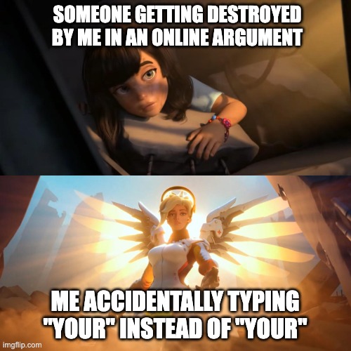 haha get rekt- OH BLOODY HELL | SOMEONE GETTING DESTROYED BY ME IN AN ONLINE ARGUMENT; ME ACCIDENTALLY TYPING "YOUR" INSTEAD OF "YOUR" | image tagged in overwatch mercy meme,your,you're,memes | made w/ Imgflip meme maker