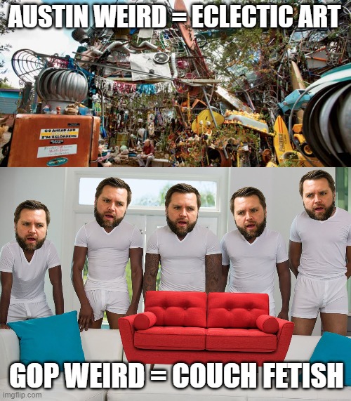 AUSTIN WEIRD = ECLECTIC ART GOP WEIRD = COUCH FETISH | image tagged in jd vance couch | made w/ Imgflip meme maker