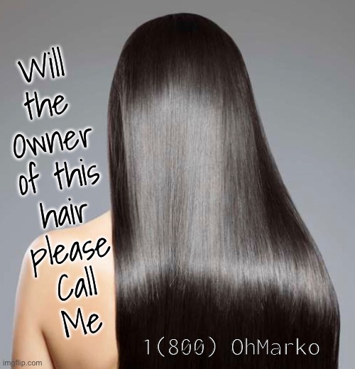 Yummy | Will
the
Owner
of this
hair
please
Call
Me; 1(800) OhMarko | image tagged in memes,creamy lush hair,silky smooth,i can get lost in there,lets go you and me,we were meant to be | made w/ Imgflip meme maker