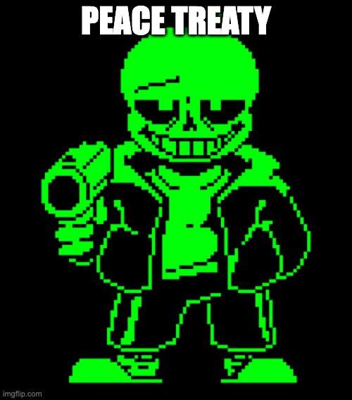 please | PEACE TREATY | image tagged in green sans with a goddamn gun | made w/ Imgflip meme maker