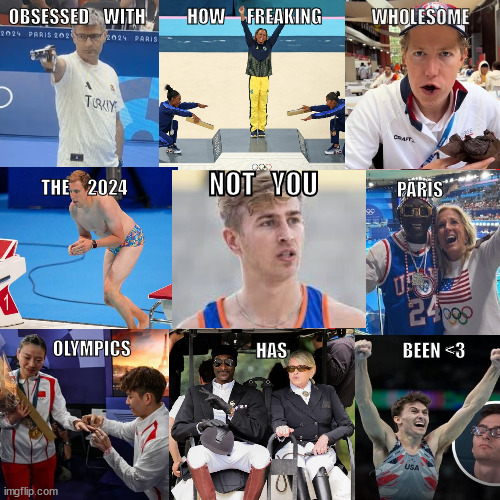 Paris 2024 Not You | HOW      FREAKING; WHOLESOME; OBSESSED    WITH; NOT   YOU; THE     2024; PARIS; OLYMPICS; BEEN <3; HAS | image tagged in wholesome,olympics,2024 olympics | made w/ Imgflip meme maker