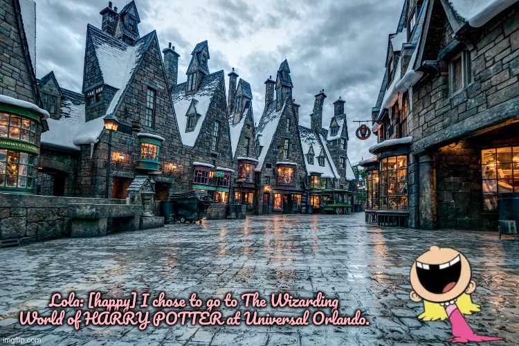 Lola Loud is a Fan of HARRY POTTER | Lola: [happy] I chose to go to The Wizarding World of HARRY POTTER at Universal Orlando. | image tagged in the loud house,harry potter,nickelodeon,universal studios,orlando,florida | made w/ Imgflip meme maker