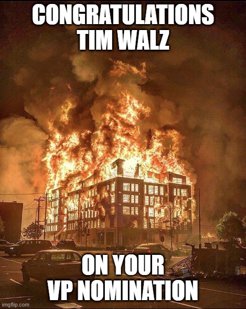 Epic Building Fire | CONGRATULATIONS TIM WALZ; ON YOUR VP NOMINATION | image tagged in epic building fire | made w/ Imgflip meme maker