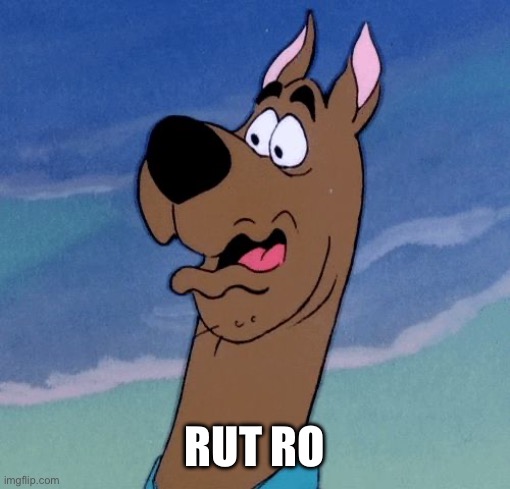 scooby | RUT RO | image tagged in scooby | made w/ Imgflip meme maker