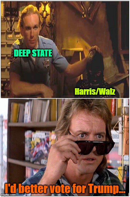 I hope he remembers to get registered | DEEP STATE; Harris/Walz; I'd better vote for Trump... | image tagged in trump,maga,election 2024,kamala harris,pulp fiction | made w/ Imgflip meme maker