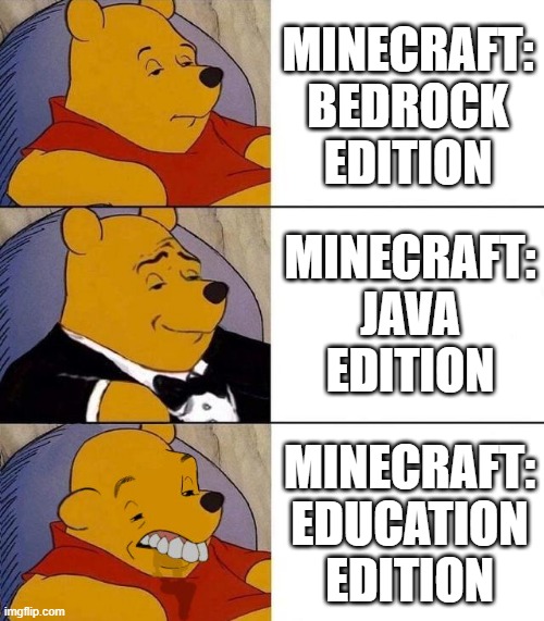 Minecraft | MINECRAFT: BEDROCK EDITION; MINECRAFT: JAVA EDITION; MINECRAFT: EDUCATION EDITION | image tagged in best better blurst | made w/ Imgflip meme maker