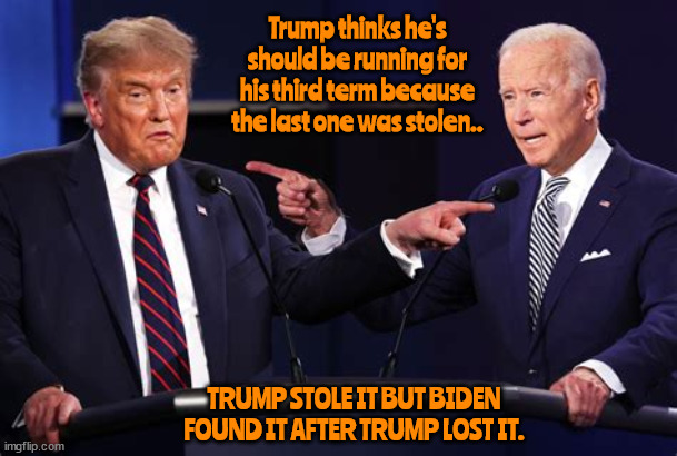 Finders keepers | Trump thinks he's should be running for his third term because the last one was stolen.. TRUMP STOLE IT BUT BIDEN FOUND IT AFTER TRUMP LOST IT. | image tagged in losers weepers,maga mouan,maga minus,maga moron,joe wins again,you have a point or 2 | made w/ Imgflip meme maker