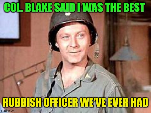 Best Rubbish officer | COL. BLAKE SAID I WAS THE BEST; RUBBISH OFFICER WE'VE EVER HAD | image tagged in funny memes | made w/ Imgflip meme maker