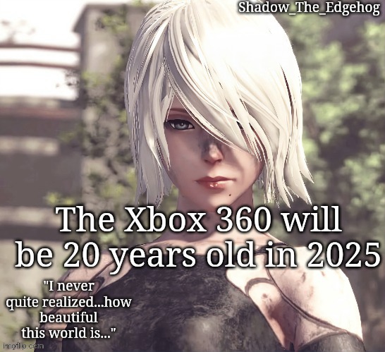 Shadow's A2 Template | The Xbox 360 will be 20 years old in 2025 | image tagged in shadow's a2 template | made w/ Imgflip meme maker