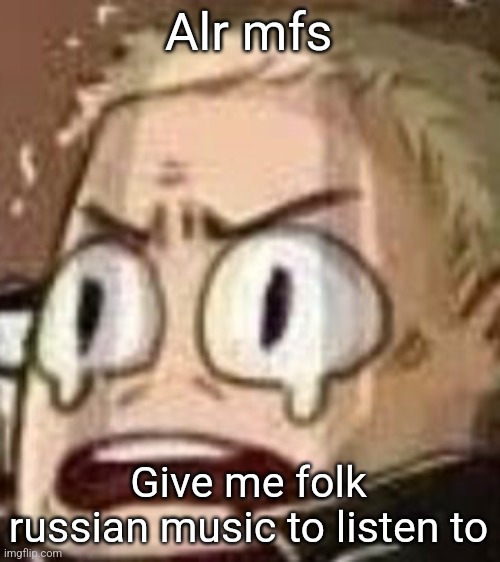 John Watson | Alr mfs; Give me folk russian music to listen to | image tagged in john watson | made w/ Imgflip meme maker