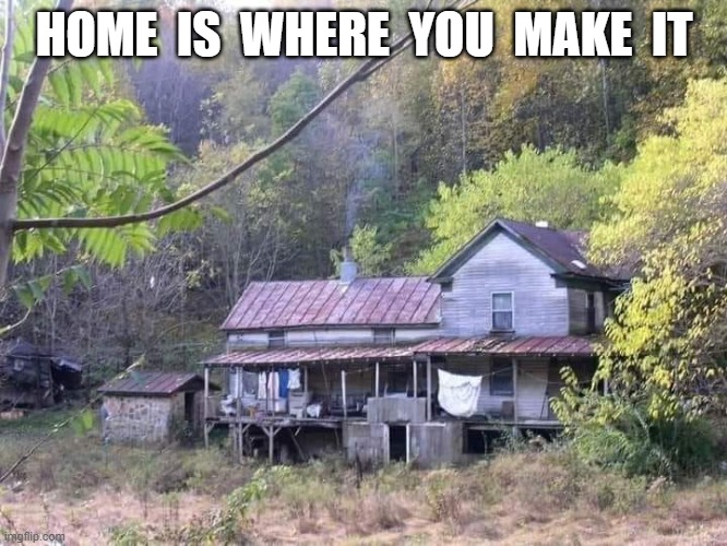 Home | HOME  IS  WHERE  YOU  MAKE  IT | image tagged in home | made w/ Imgflip meme maker