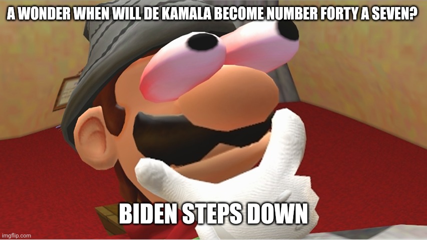 President harris.. followed by dumpf.. a great harr-umf! | A WONDER WHEN WILL DE KAMALA BECOME NUMBER FORTY A SEVEN? BIDEN STEPS DOWN | image tagged in hmmmmmmmmmmmmmmmmmmmmmmmmmmmmmmmmmmmmmmmmmmmmmmmmmmmmmmmmmmmmmmm,scripted theatre | made w/ Imgflip meme maker