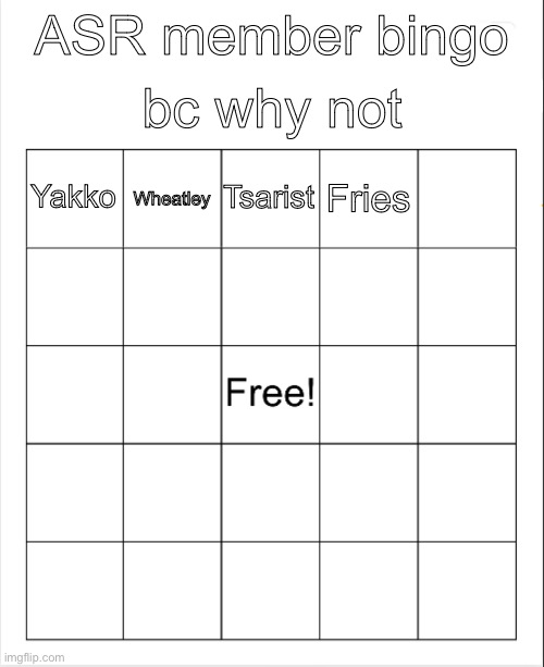 Blank Bingo | bc why not; ASR member bingo; Tsarist; Wheatley; Yakko; Fries | image tagged in blank bingo | made w/ Imgflip meme maker