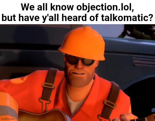 It's the first social media site ever (made before the internet was even made) | We all know objection.lol, but have y'all heard of talkomatic? | made w/ Imgflip meme maker