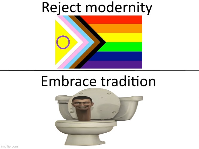 Skibidi is the way. | image tagged in reject modernity embrace tradition | made w/ Imgflip meme maker