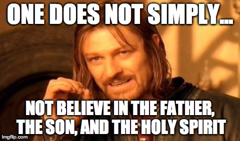 One Does Not Simply Meme | ONE DOES NOT SIMPLY... NOT BELIEVE IN THE FATHER, THE SON, AND THE HOLY SPIRIT | image tagged in memes,one does not simply | made w/ Imgflip meme maker