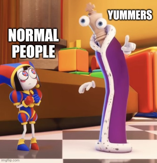 Get ready to [Redacted] | YUMMERS; NORMAL PEOPLE | image tagged in pomni staring at kinger,pomni,the amazing digital circus,memes | made w/ Imgflip meme maker