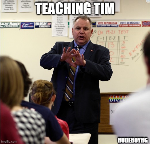 Teaching Tim | TEACHING TIM; RUDEBOYRG | image tagged in tim waltz,teaching tim | made w/ Imgflip meme maker