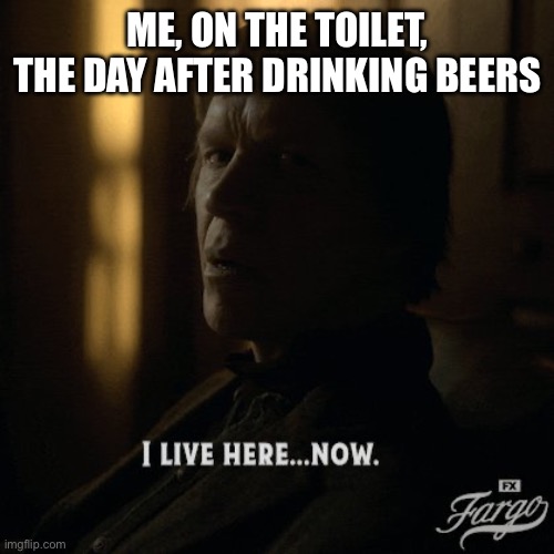 Munchbrew | ME, ON THE TOILET, THE DAY AFTER DRINKING BEERS | image tagged in funny,funny memes,tv show | made w/ Imgflip meme maker