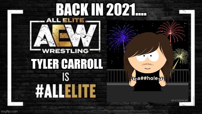 u know I was all elite | BACK IN 2021.... TYLER CARROLL | image tagged in all elite | made w/ Imgflip meme maker