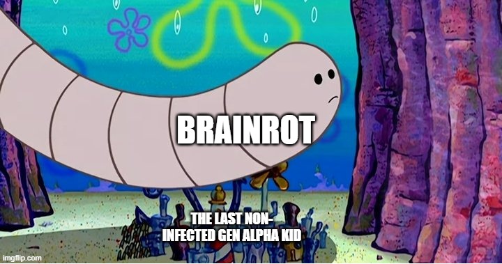 No! we have to stop them before it's to late! | BRAINROT; THE LAST NON- INFECTED GEN ALPHA KID | image tagged in alaskan bull worm falling on city,spongebob,memes,so true memes | made w/ Imgflip meme maker