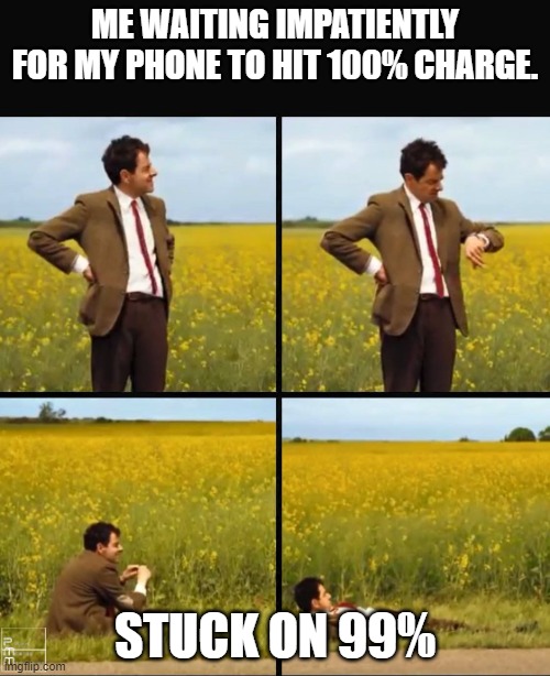 99% patience | ME WAITING IMPATIENTLY FOR MY PHONE TO HIT 100% CHARGE. STUCK ON 99% | image tagged in mr bean waiting | made w/ Imgflip meme maker