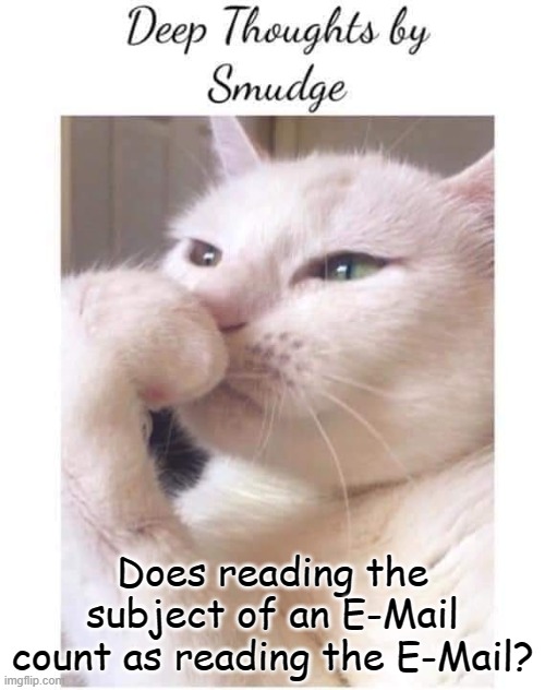 Deep-Thoughts-By-Smudge | Does reading the subject of an E-Mail count as reading the E-Mail? | image tagged in deep-thoughts-by-smudge | made w/ Imgflip meme maker