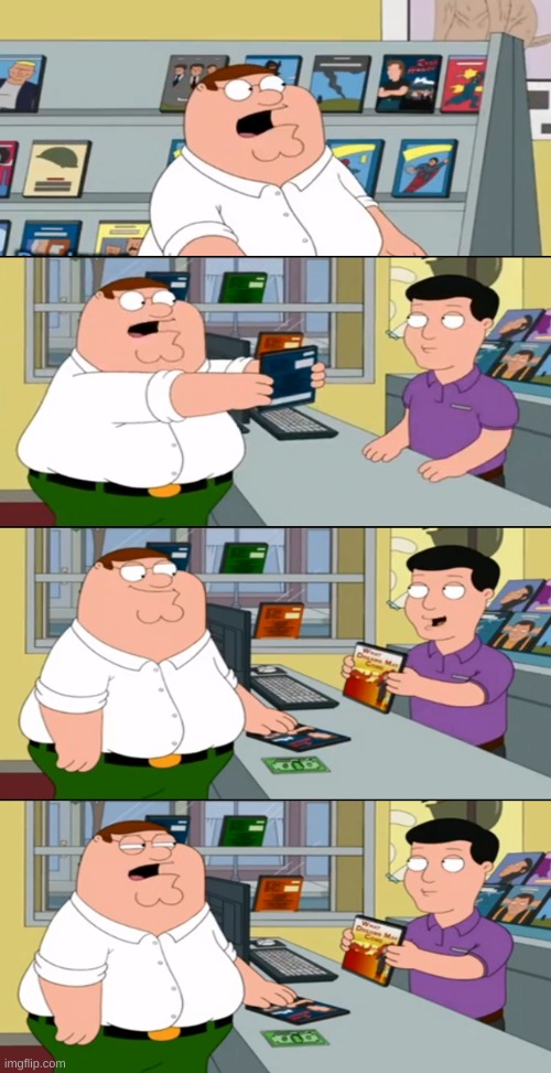 Peter Griffin buying a DVD | image tagged in peter griffin buying a dvd | made w/ Imgflip meme maker