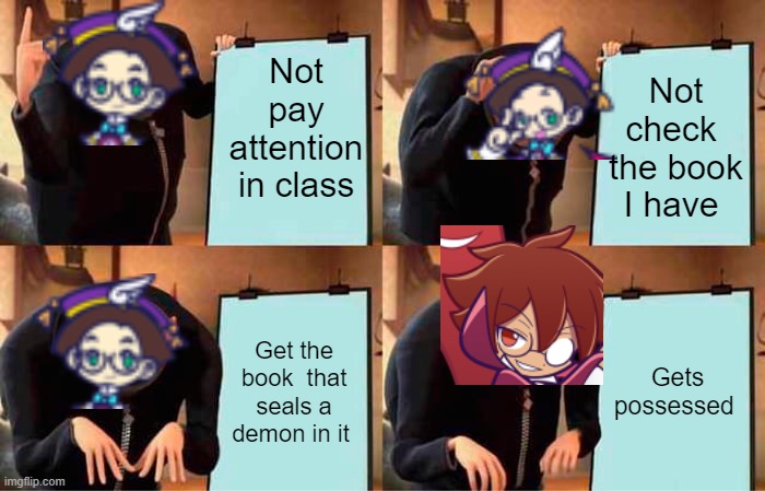 Gru's Plan Meme | Not pay attention in class; Not check  the book I have; Get the book  that seals a demon in it; Gets possessed | image tagged in memes,gru's plan,puyo puyo | made w/ Imgflip meme maker