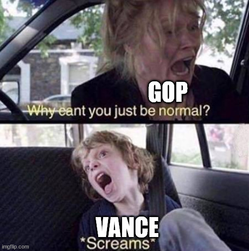 Why Can't You Just Be Normal | GOP; VANCE | image tagged in why can't you just be normal | made w/ Imgflip meme maker