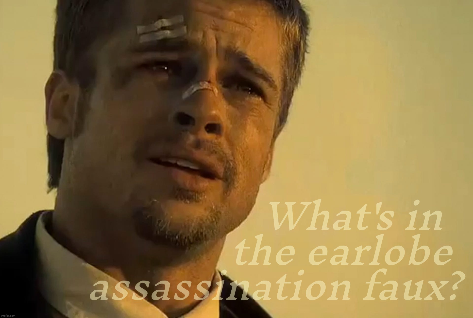 What's in the faux? | What's in  
the earlobe 
assassination faux? | image tagged in se7en,brad pitt,the earlobe assassination,the ear shot heard round the world,false flag,psy op | made w/ Imgflip meme maker