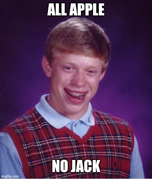 Bad Luck Brian Meme | ALL APPLE NO JACK | image tagged in memes,bad luck brian | made w/ Imgflip meme maker